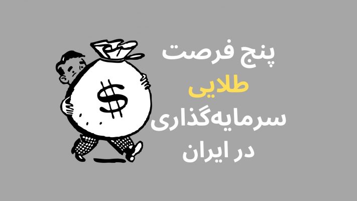 پنج فرصت طلایی سرمایه‌گذاری در ایران